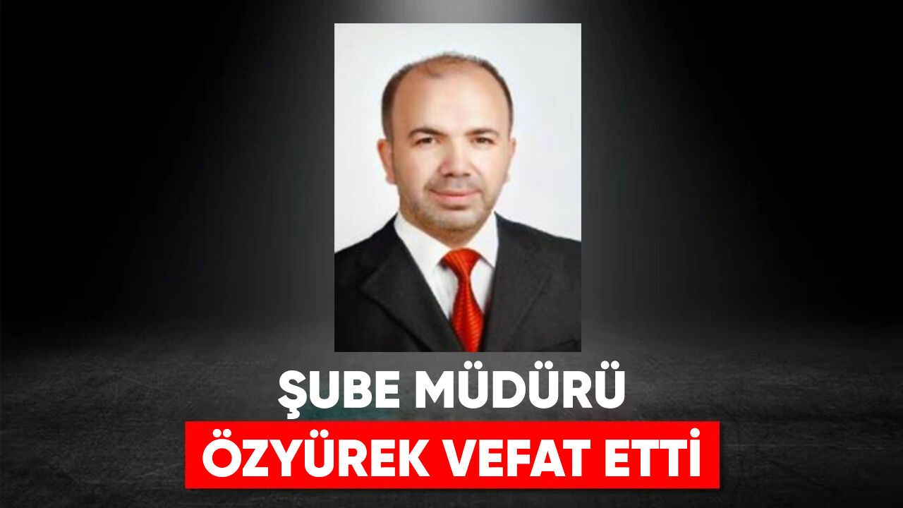 Şube Müdürü Özyürek, vefat etti