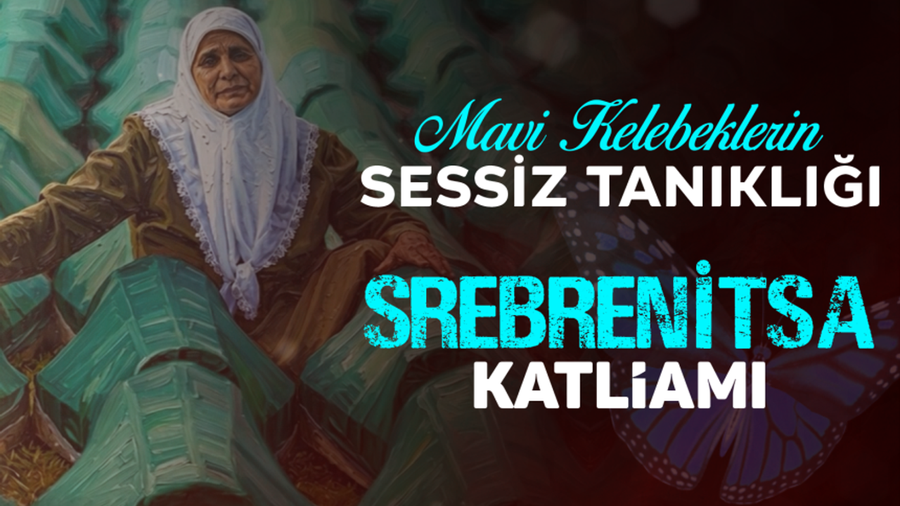 Mavi Kelebeklerin Sessiz Tanıklığı: Srebrenitsa Katliamı