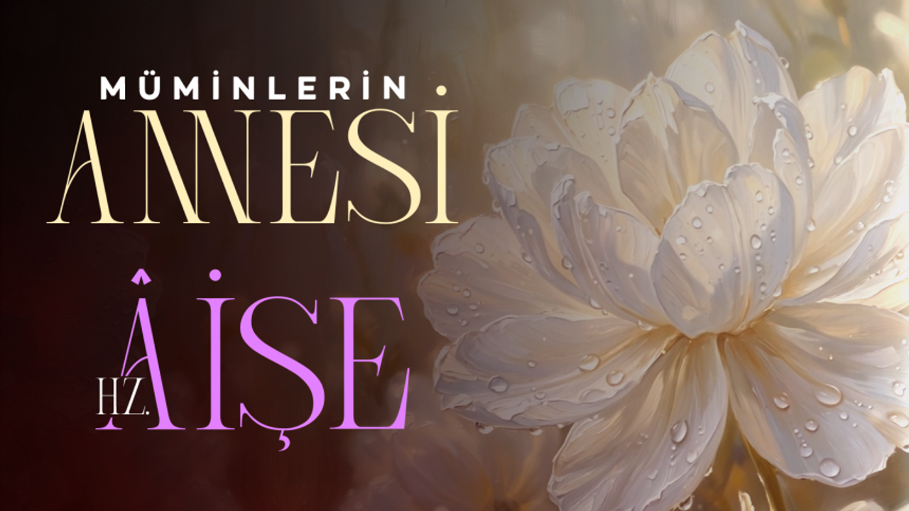 MÜMİNLERİN ANNESİ HZ. ÂİŞE