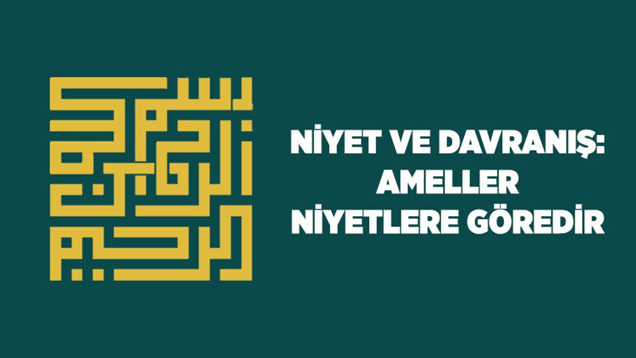 Niyet ve Davranış: Ameller Niyetlere Göredir