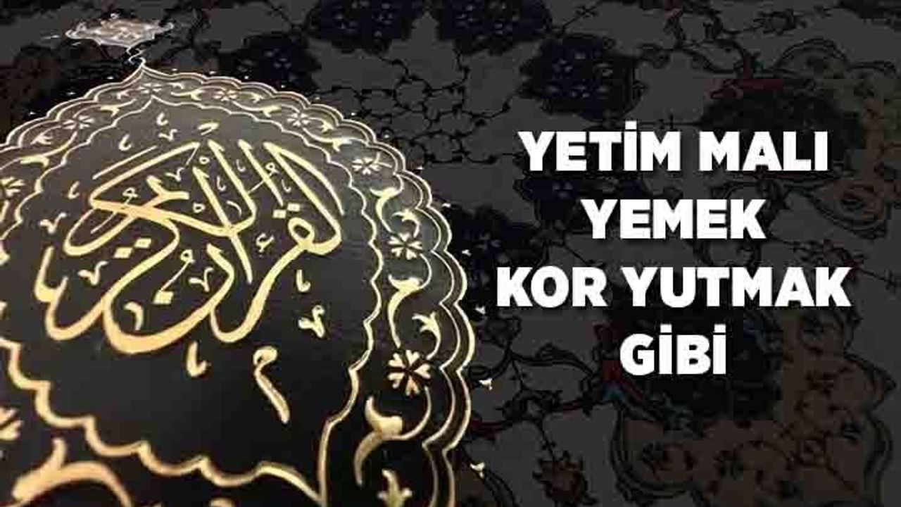Yetim Malı Yemek, Kor Yutmak Gibi