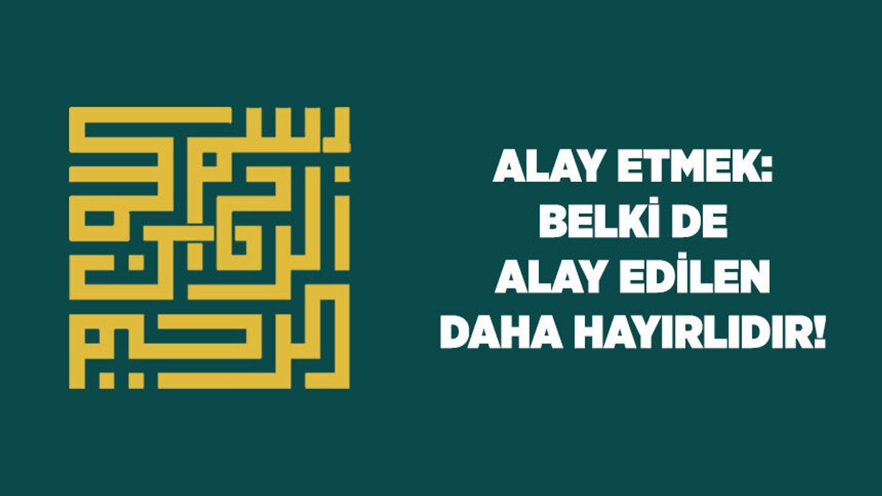 Alay Etmek: Belki de Alay Edilen Daha Hayırlıdır!