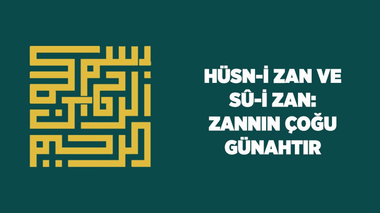 Hüsn-i Zan ve Sû-i Zan: Zannın Çoğu Günahtır