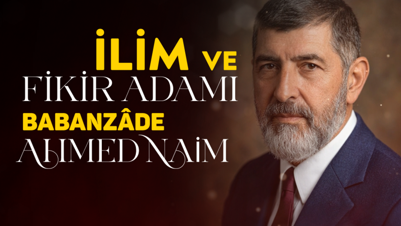 İLİM VE FİKİR ADAMI BABANZÂDE AHMED NAİM